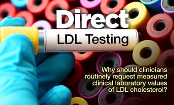 Direct LDL Testing- Why should clinicians routinely request measured clinical laboratory values of LDL cholesterol?