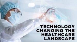 Technology Changing the Healthcare Landscape